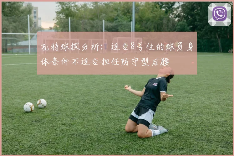 孔特球探分析：适合8号位的球员身体条件不适合担任防守型后腰