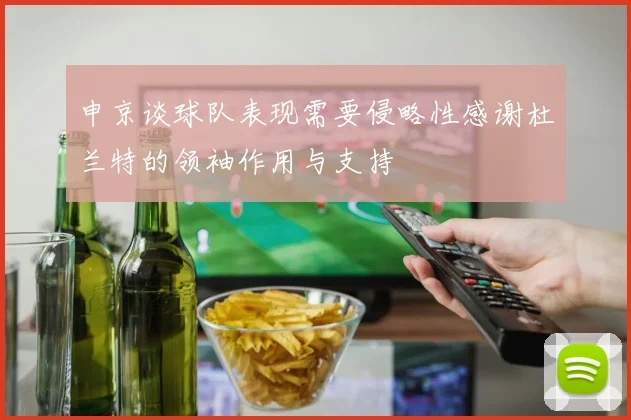 申京谈球队表现需要侵略性感谢杜兰特的领袖作用与支持